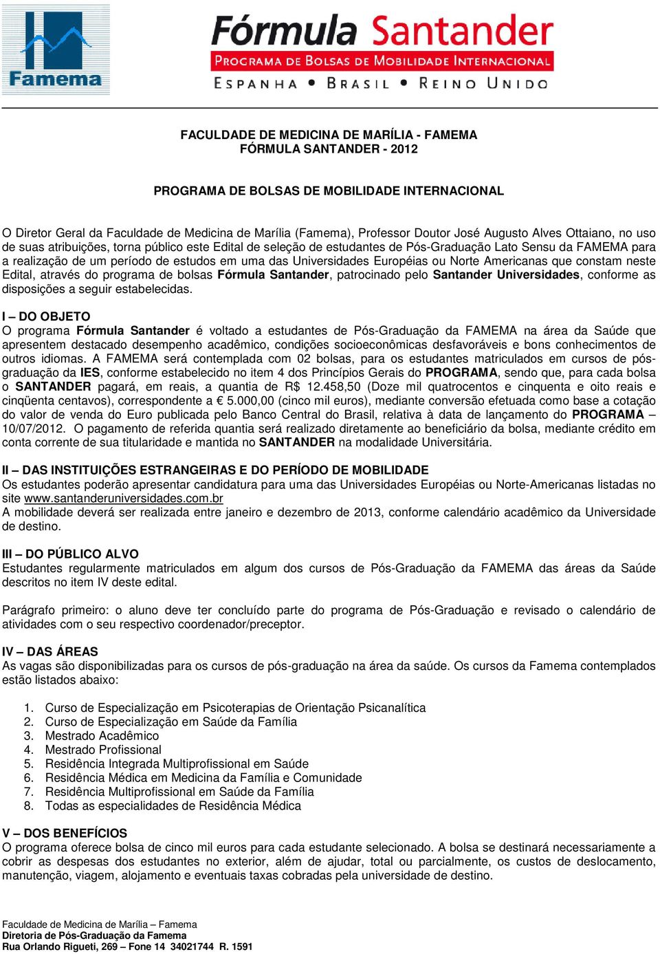 bolsas Fórmula Santander, patrocinado pelo Santander Universidades, conforme as disposições a seguir estabelecidas.