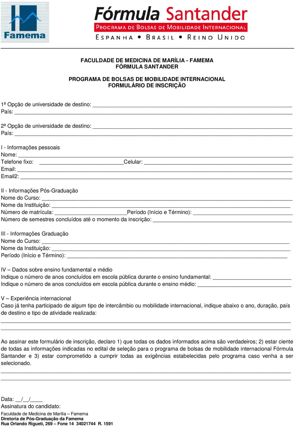 Graduação Nome do Curso: Nome da Instituição: Período (Início e Término): IV Dados sobre ensino fundamental e médio Indique o número de anos concluídos em escola pública durante o ensino fundamental: