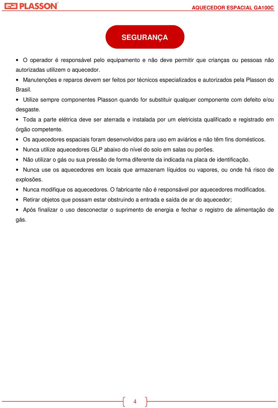 Utilize sempre componentes Plasson quando for substituir qualquer componente com defeito e/ou desgaste.