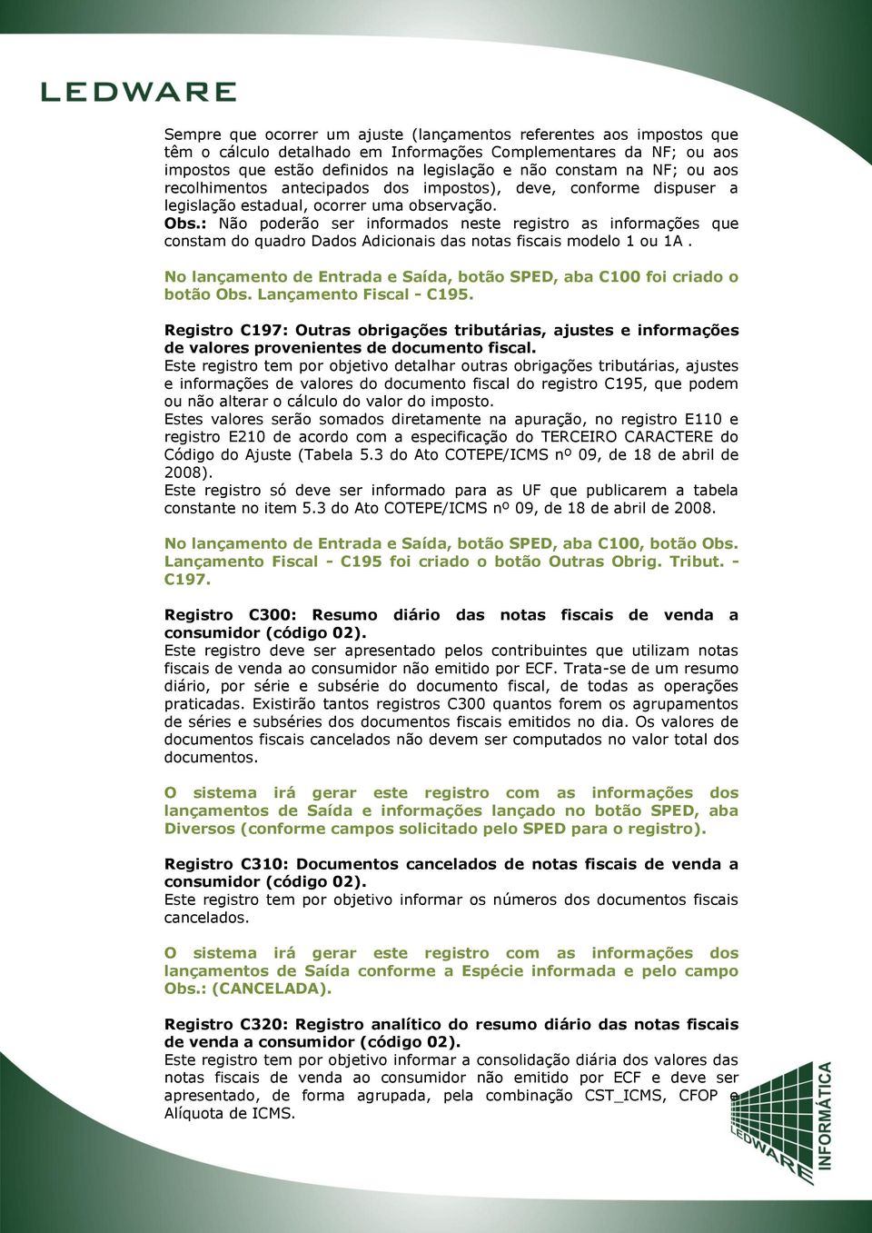 : Não poderão ser informados neste registro as informações que constam do quadro Dados Adicionais das notas fiscais modelo 1 ou 1A.