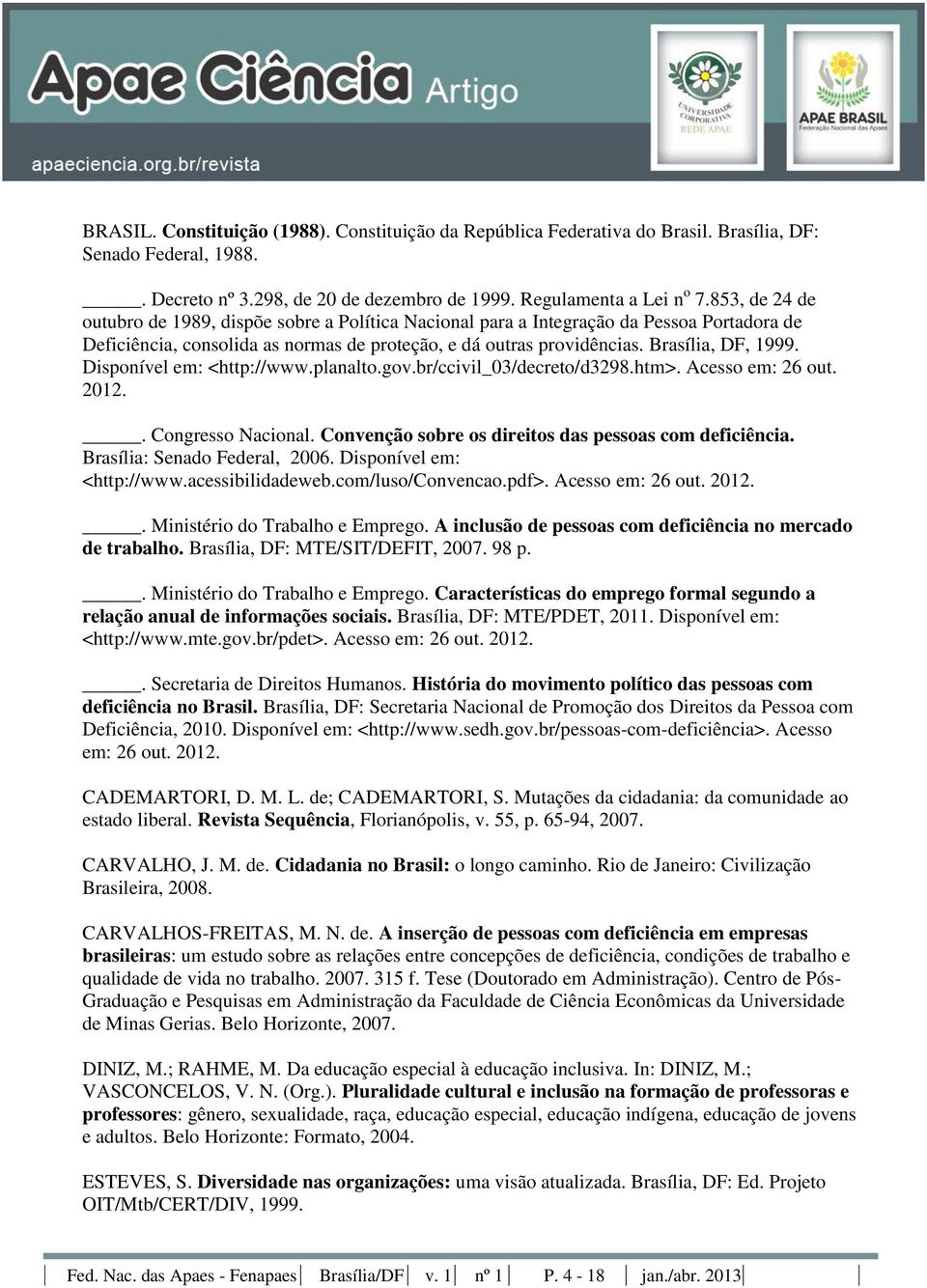 Disponível em: <http://www.planalto.gov.br/ccivil_03/decreto/d3298.htm>. Acesso em: 26 out. 2012.. Congresso Nacional. Convenção sobre os direitos das pessoas com deficiência.