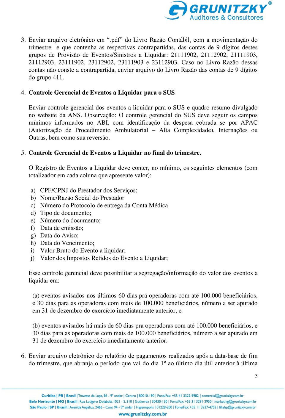 21112902, 21111903, 21112903, 23111902, 23112902, 23111903 e 23112903. Caso no Livro Razão dessas contas não conste a contrapartida, enviar arquivo do Livro Razão das contas de 9 dígitos do grupo 411.