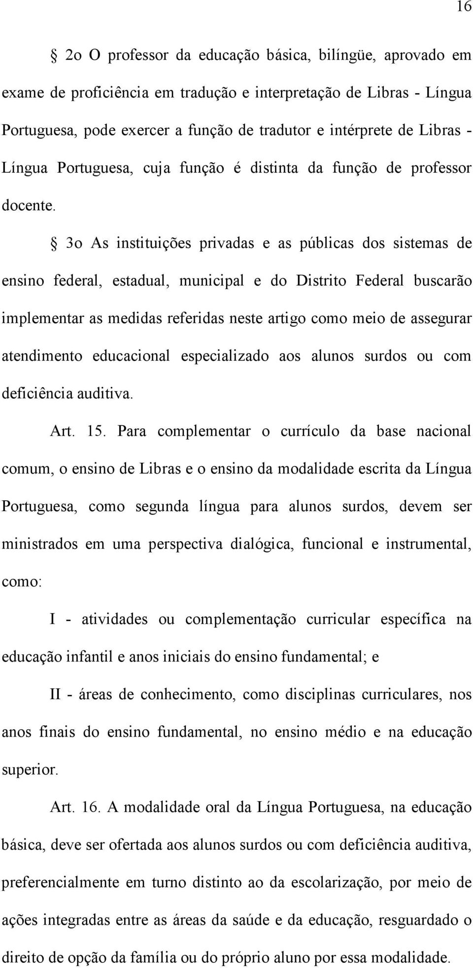 3o As instituições privadas e as públicas dos sistemas de ensino federal, estadual, municipal e do Distrito Federal buscarão implementar as medidas referidas neste artigo como meio de assegurar