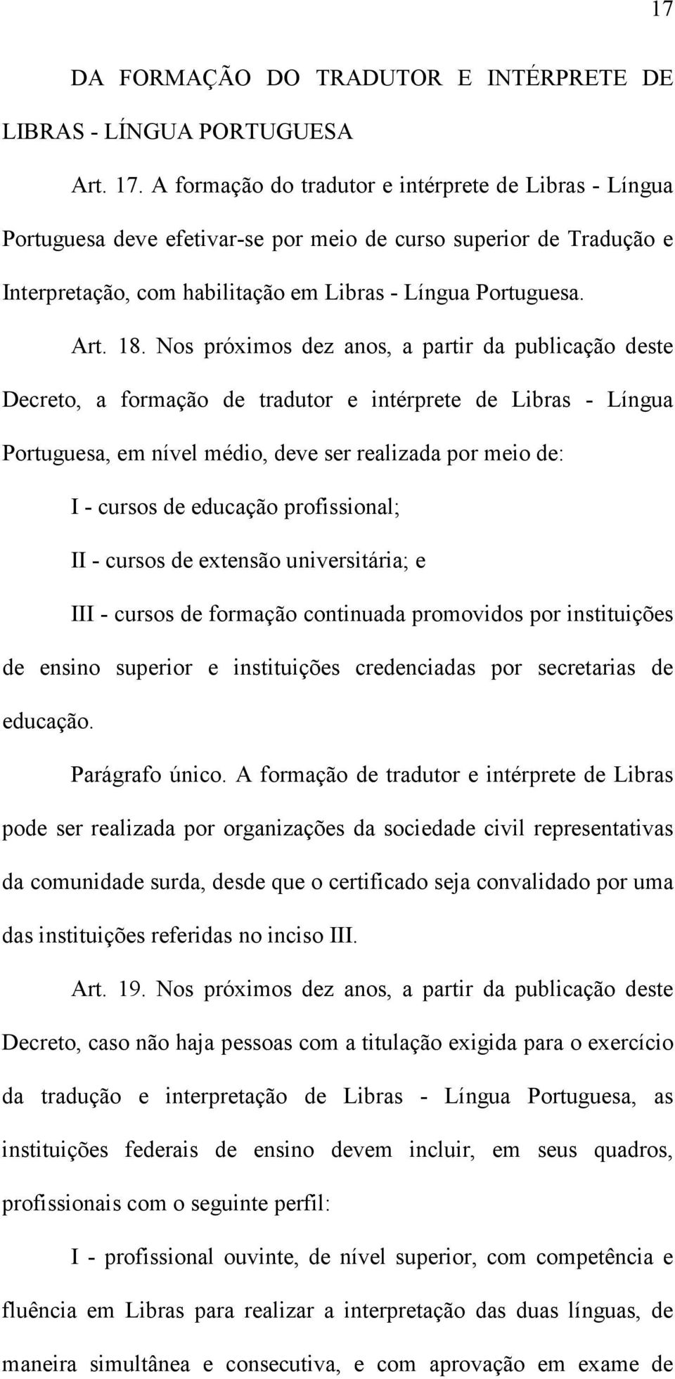 Nos próximos dez anos, a partir da publicação deste Decreto, a formação de tradutor e intérprete de Libras - Língua Portuguesa, em nível médio, deve ser realizada por meio de: I - cursos de educação