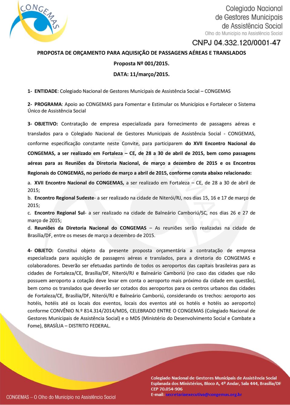 Assistência Social 3- OBJETIVO: Contratação de empresa especializada para fornecimento de passagens aéreas e translados para o Colegiado Nacional de Gestores Municipais de Assistência Social -