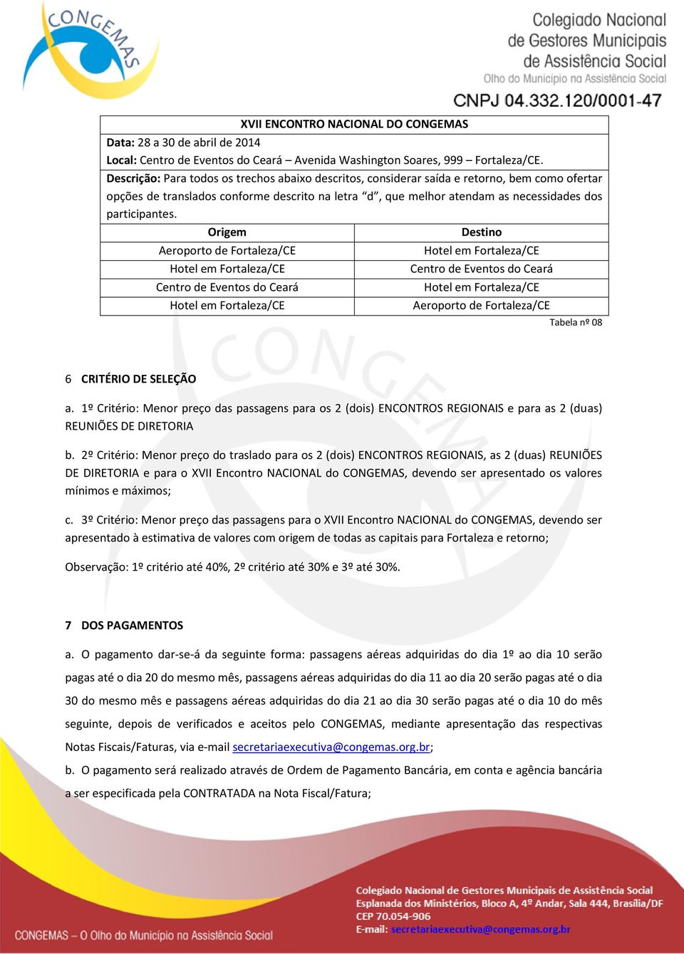 Origem Destino Aeroporto de Fortaleza/CE Hotel em Fortaleza/CE Centro de Eventos do Ceará Hotel em Fortaleza/CE Hotel em Fortaleza/CE Centro de Eventos do Ceará Hotel em Fortaleza/CE Aeroporto de