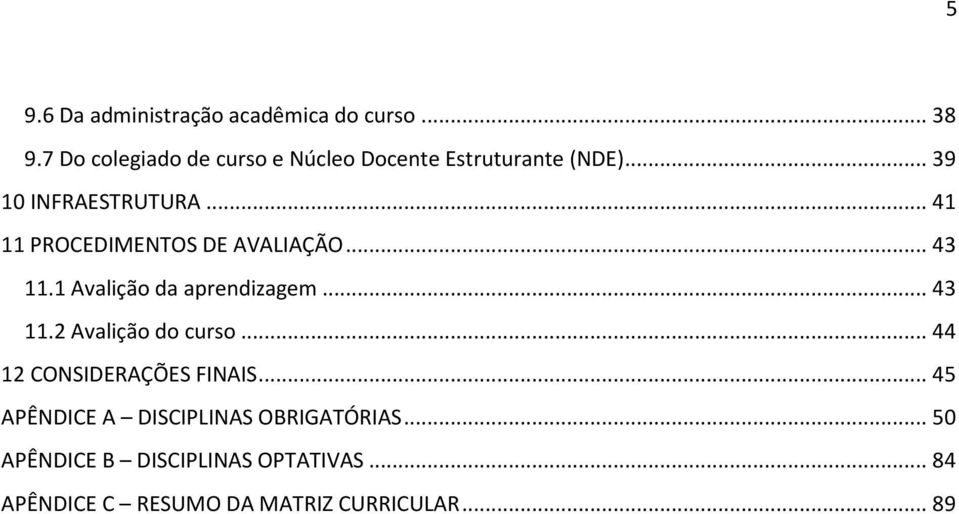 .. 41 11 PROCEDIMENTOS DE AVALIAÇÃO... 43 11.1 Avalição da aprendizagem... 43 11.2 Avalição do curso.