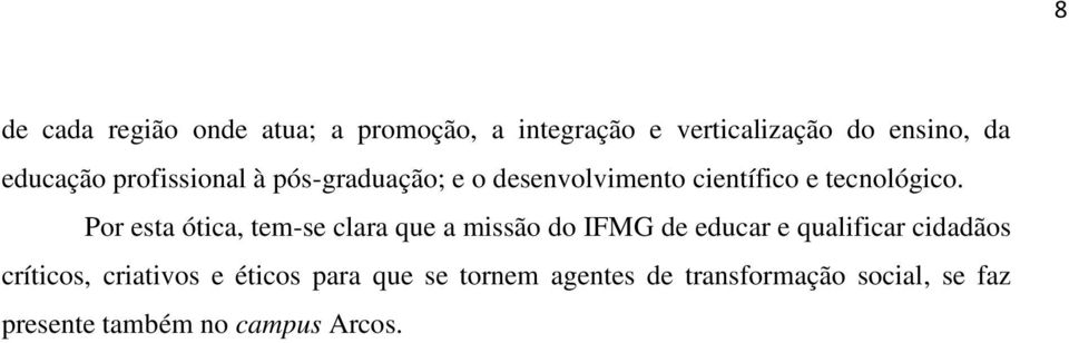 Por esta ótica, tem-se clara que a missão do IFMG de educar e qualificar cidadãos críticos,