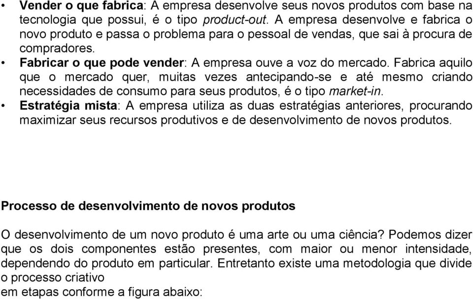 Fabrica aquilo que o mercado quer, muitas vezes antecipando-se e até mesmo criando necessidades de consumo para seus produtos, é o tipo market-in.