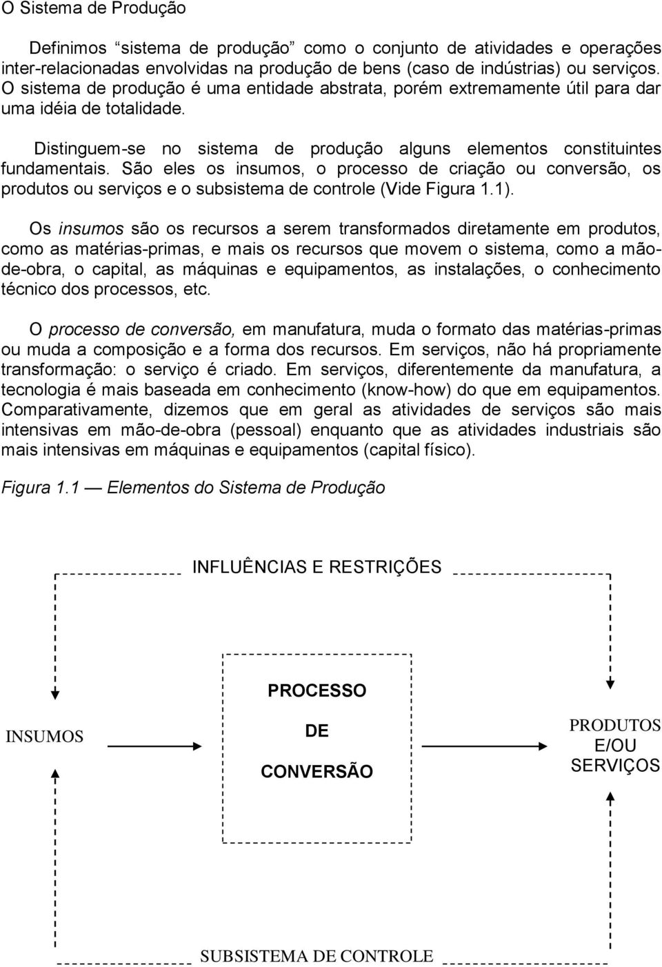 São eles os insumos, o processo de criação ou conversão, os produtos ou serviços e o subsistema de controle (Vide Figura 1.1).