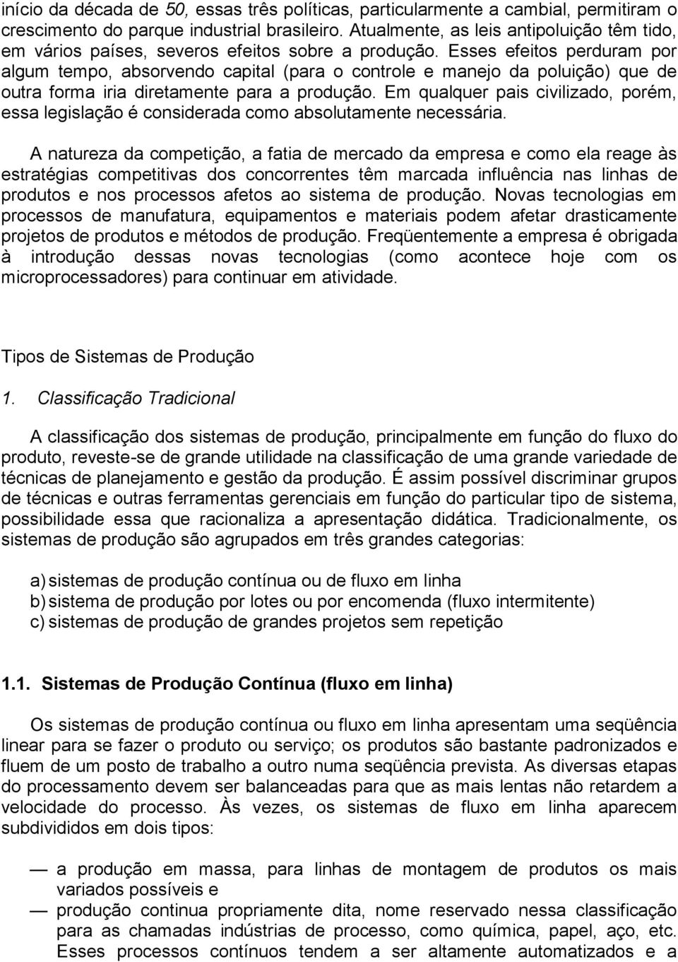 Esses efeitos perduram por algum tempo, absorvendo capital (para o controle e manejo da poluição) que de outra forma iria diretamente para a produção.