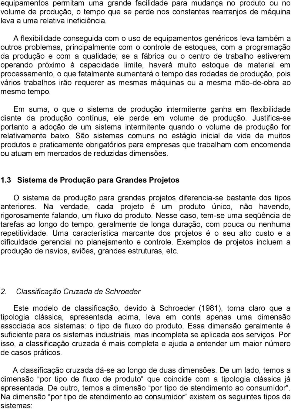 ou o centro de trabalho estiverem operando próximo à capacidade limite, haverá muito estoque de material em processamento, o que fatalmente aumentará o tempo das rodadas de produção, pois vários