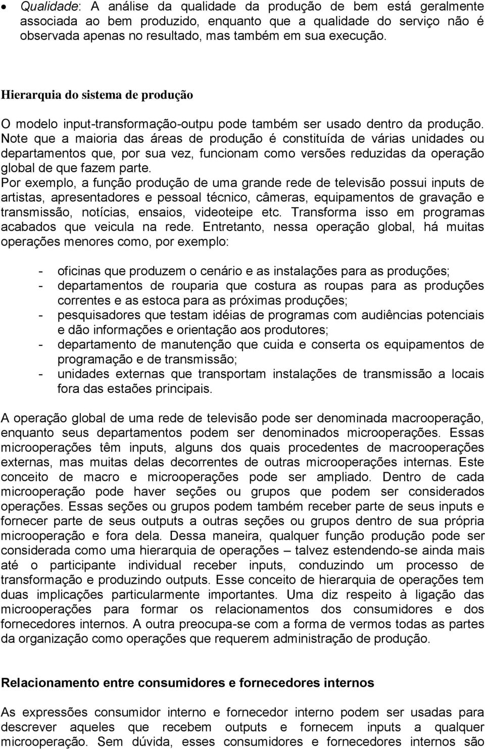 Note que a maioria das áreas de produção é constituída de várias unidades ou departamentos que, por sua vez, funcionam como versões reduzidas da operação global de que fazem parte.