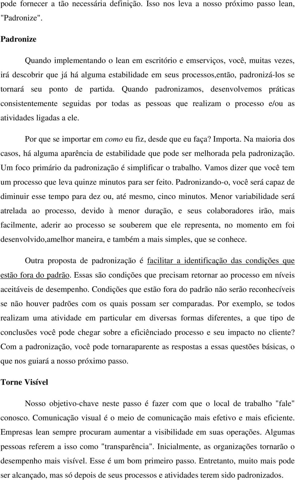 partida. Quando padronizamos, desenvolvemos práticas consistentemente seguidas por todas as pessoas que realizam o processo e/ou as atividades ligadas a ele.