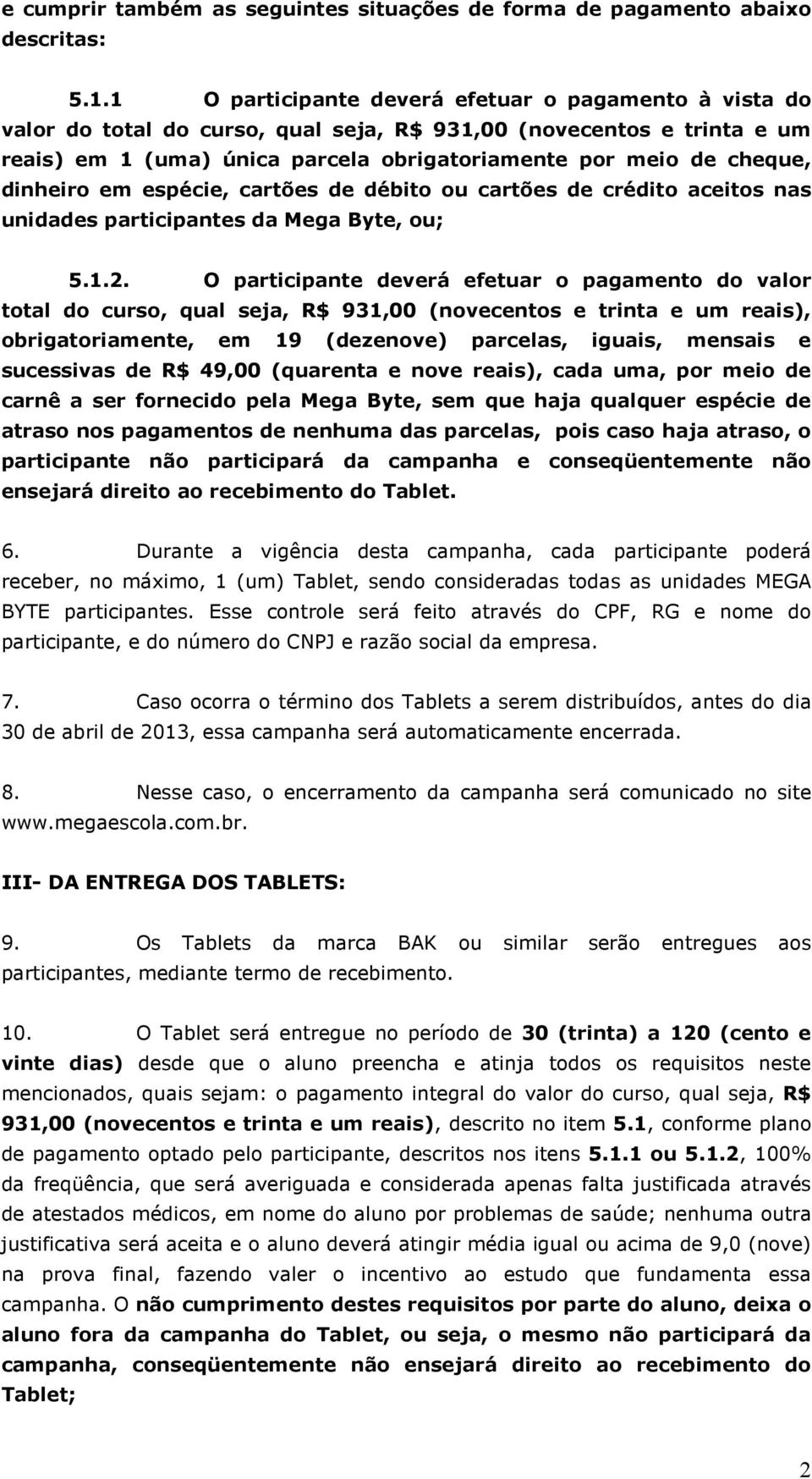 dinheiro em espécie, cartões de débito ou cartões de crédito aceitos nas unidades participantes da Mega Byte, ou; 5.1.2.