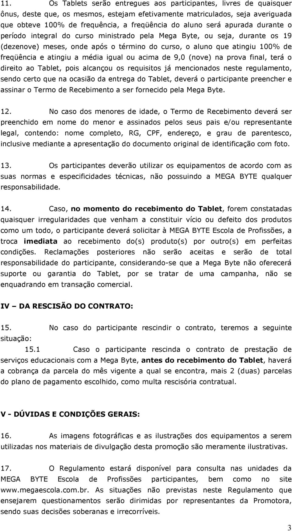 atingiu a média igual ou acima de 9,0 (nove) na prova final, terá o direito ao Tablet, pois alcançou os requisitos já mencionados neste regulamento, sendo certo que na ocasião da entrega do Tablet,