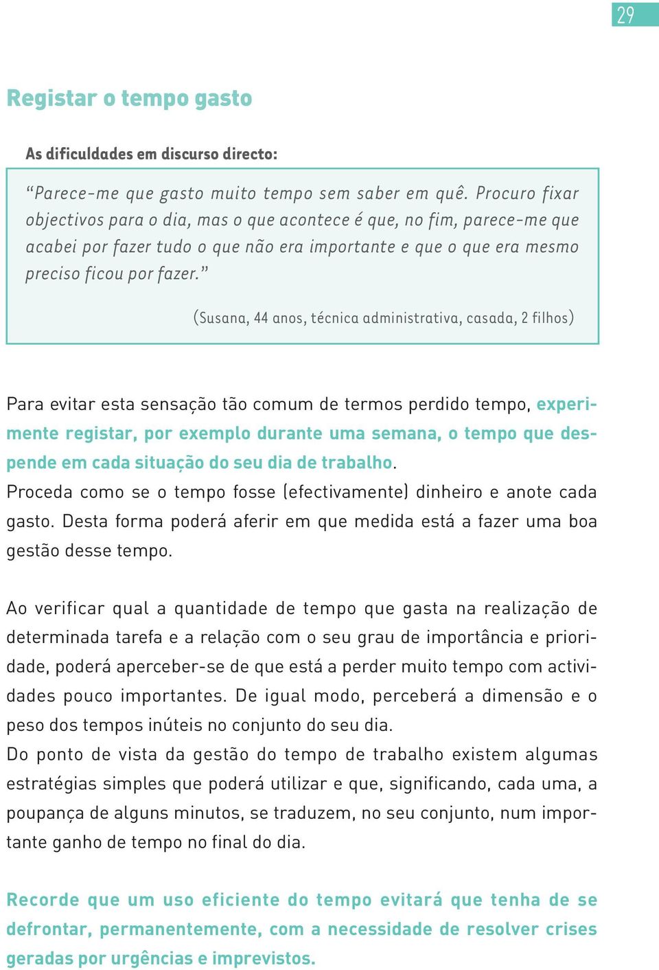 (Susana, 44 anos, técnica administrativa, casada, 2 filhos) Para evitar esta sensação tão comum de termos perdido tempo, experimente registar, por exemplo durante uma semana, o tempo que despende em