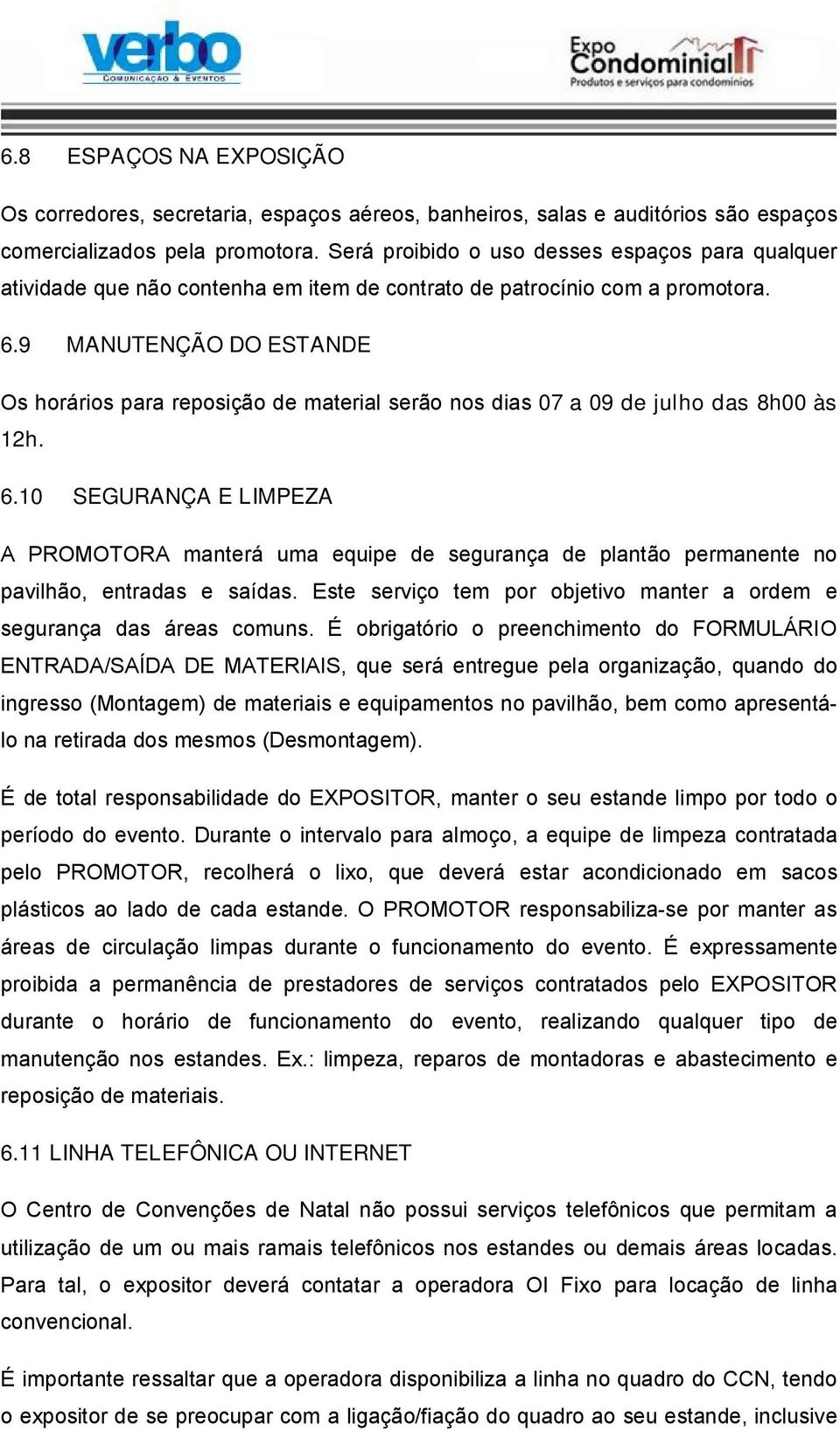 9 MANUTENÇÃO DO ESTANDE Os horários para reposição de material serão nos dias 07 a 09 de julho das 8h00 às 12h. 6.