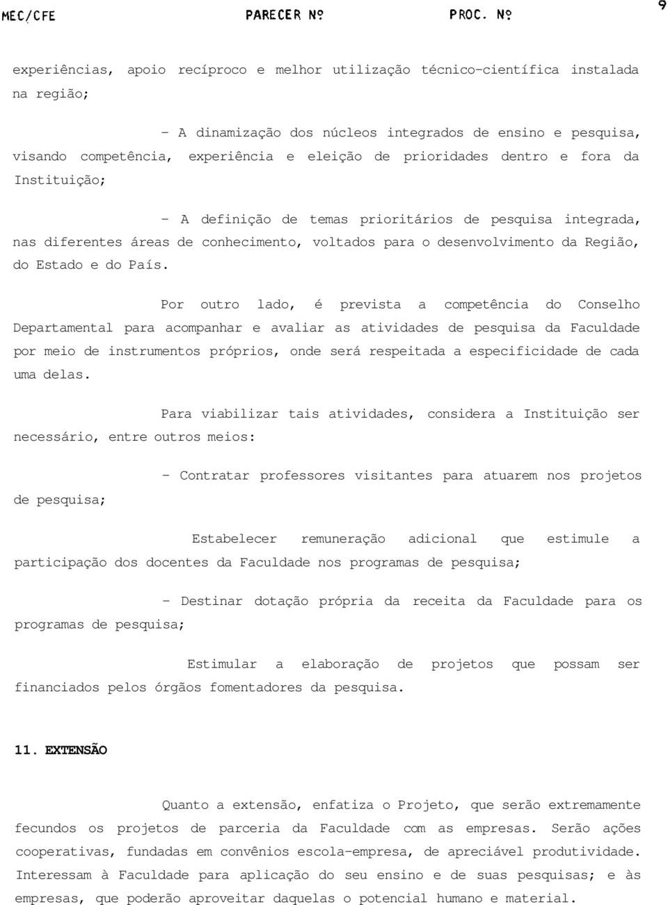 País. Por outro lado, é prevista a competência do Conselho Departamental para acompanhar e avaliar as atividades de pesquisa da Faculdade por meio de instrumentos próprios, onde será respeitada a