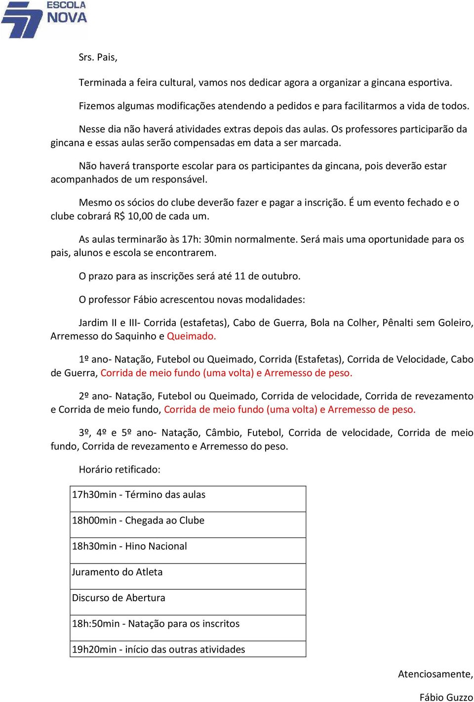 Não haverá transporte escolar para os participantes da gincana, pois deverão estar acompanhados de um responsável. Mesmo os sócios do clube deverão fazer e pagar a inscrição.