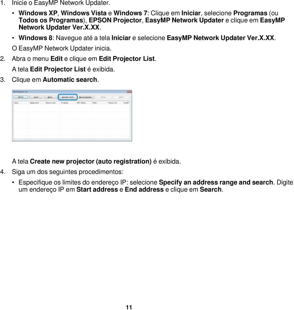 Ver.X.XX. Windows 8: Navegue até a tela Iniciar e selecione EasyMP Network Updater Ver.X.XX. O EasyMP Network Updater inicia. 2. Abra o menu Edit e clique em Edit Projector List.