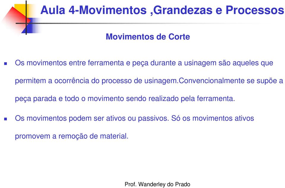 convencionalmente se supõe a peça parada e todo o movimento sendo realizado pela