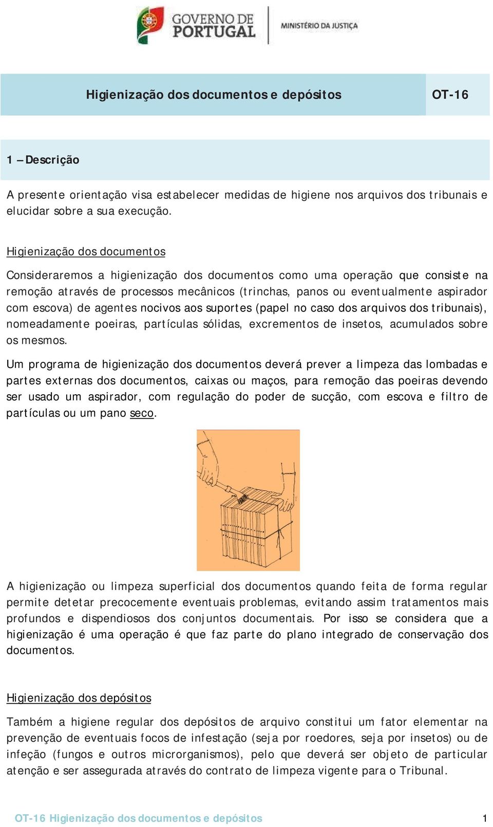 escova) de agentes nocivos aos suportes (papel no caso dos arquivos dos tribunais), nomeadamente poeiras, partículas sólidas, excrementos de insetos, acumulados sobre os mesmos.