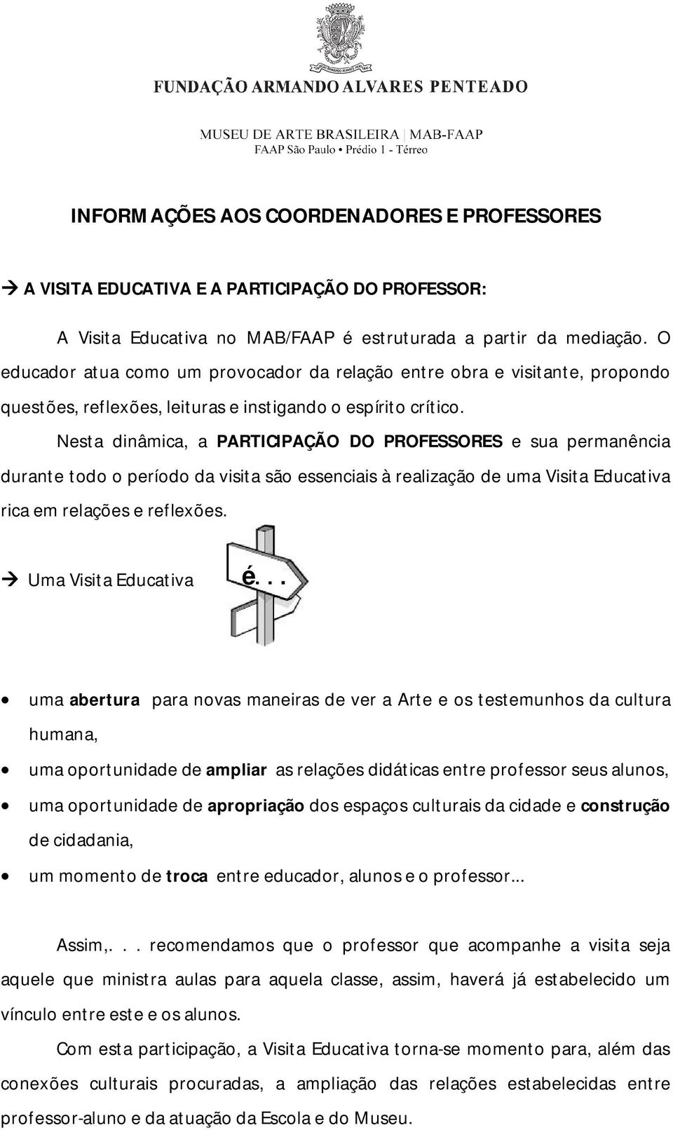 Nesta dinâmica, a PARTICIPAÇÃO DO PROFESSORES e sua permanência durante todo o período da visita são essenciais à realização de uma Visita Educativa rica em relações e reflexões.