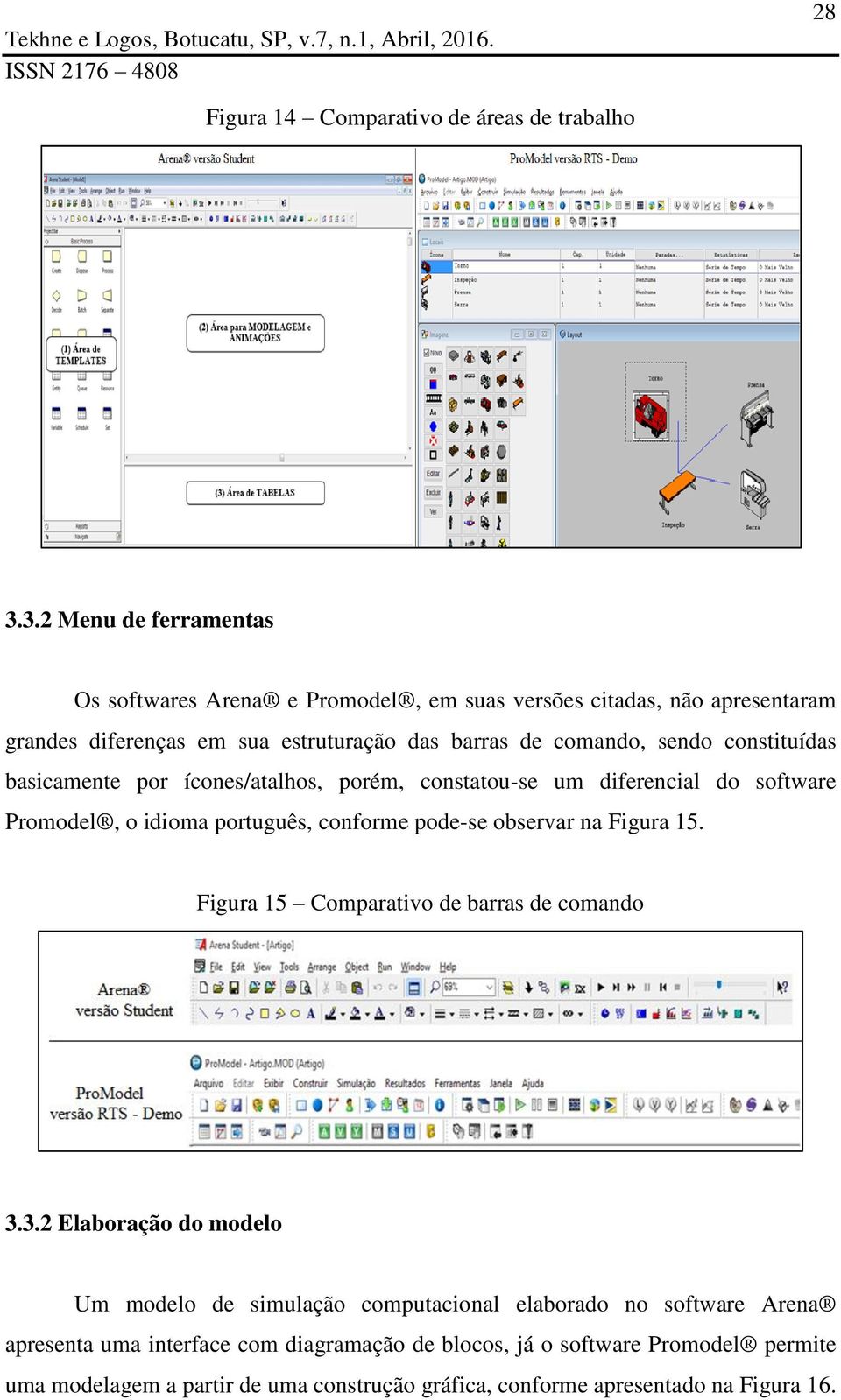 constituídas basicamente por ícones/atalhos, porém, constatou-se um diferencial do software Promodel, o idioma português, conforme pode-se observar na Figura 15.