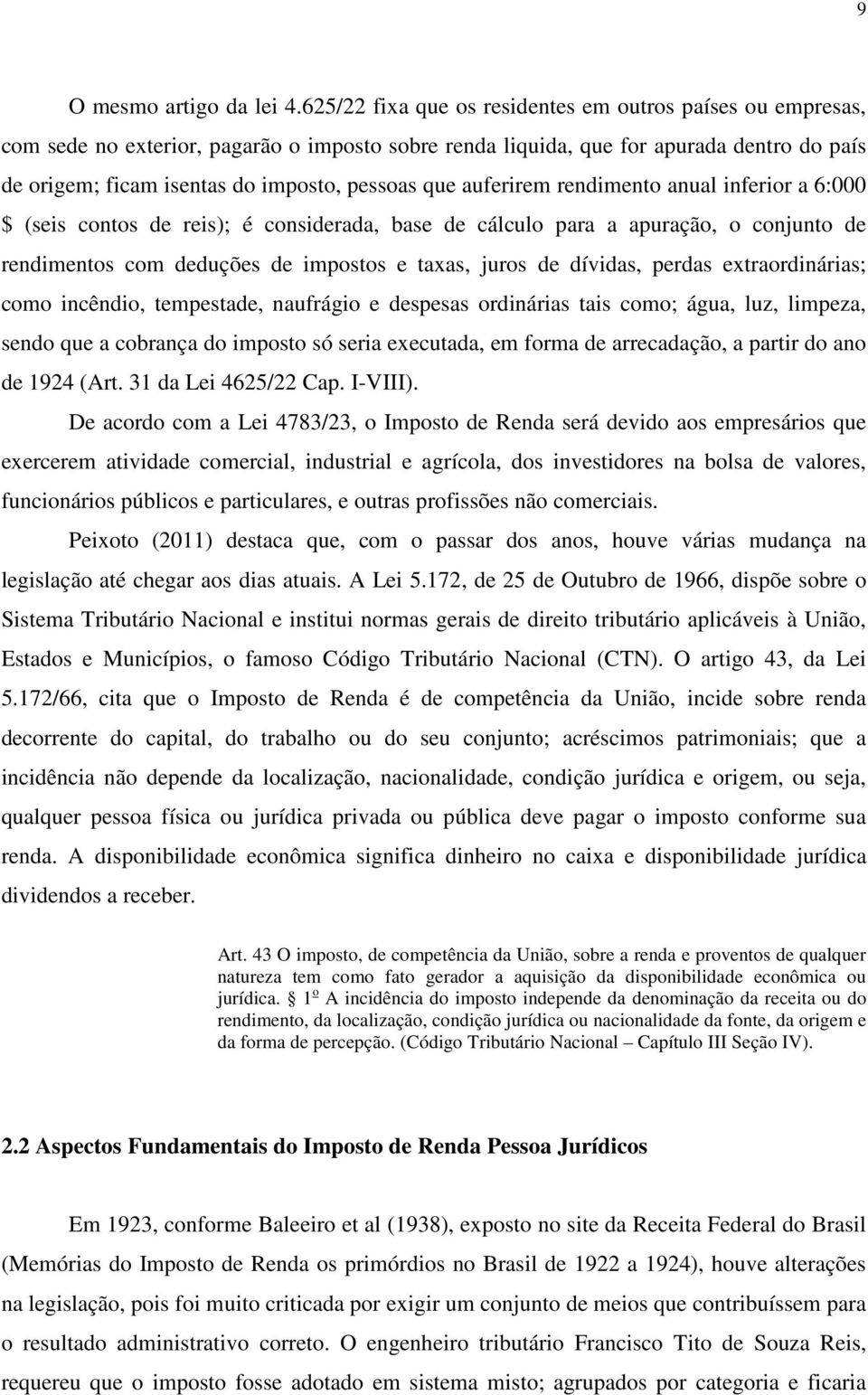 que auferirem rendimento anual inferior a 6:000 $ (seis contos de reis); é considerada, base de cálculo para a apuração, o conjunto de rendimentos com deduções de impostos e taxas, juros de dívidas,