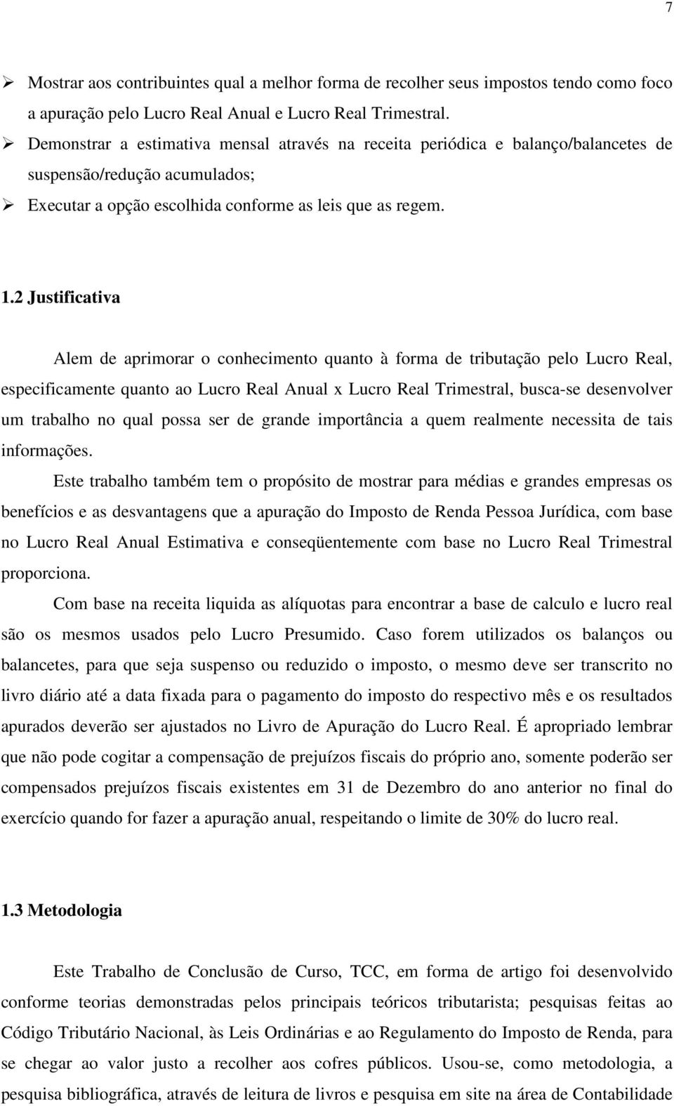 2 Justificativa Alem de aprimorar o conhecimento quanto à forma de tributação pelo Lucro Real, especificamente quanto ao Lucro Real Anual x Lucro Real Trimestral, busca-se desenvolver um trabalho no