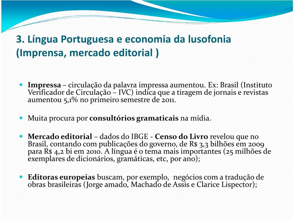 Muita procura por consultórios gramaticais na mídia.