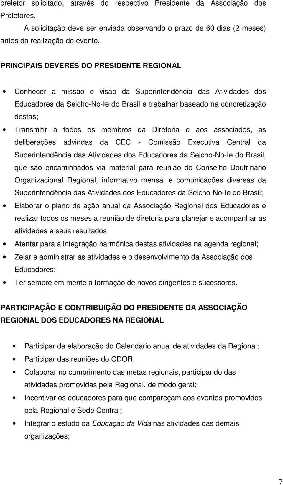 a todos os membros da Diretoria e aos associados, as deliberações advindas da CEC - Comissão Executiva Central da Superintendência das Atividades dos Educadores da Seicho-No-Ie do Brasil, que são