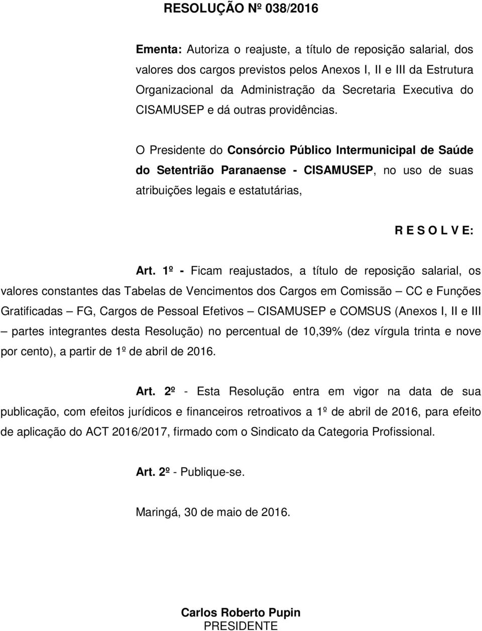 O Presidente do Consórcio Público Intermunicipal de Saúde do Setentrião Paranaense - CISAMUSEP, no uso de suas atribuições legais e estatutárias, R E S O L V E: Art.