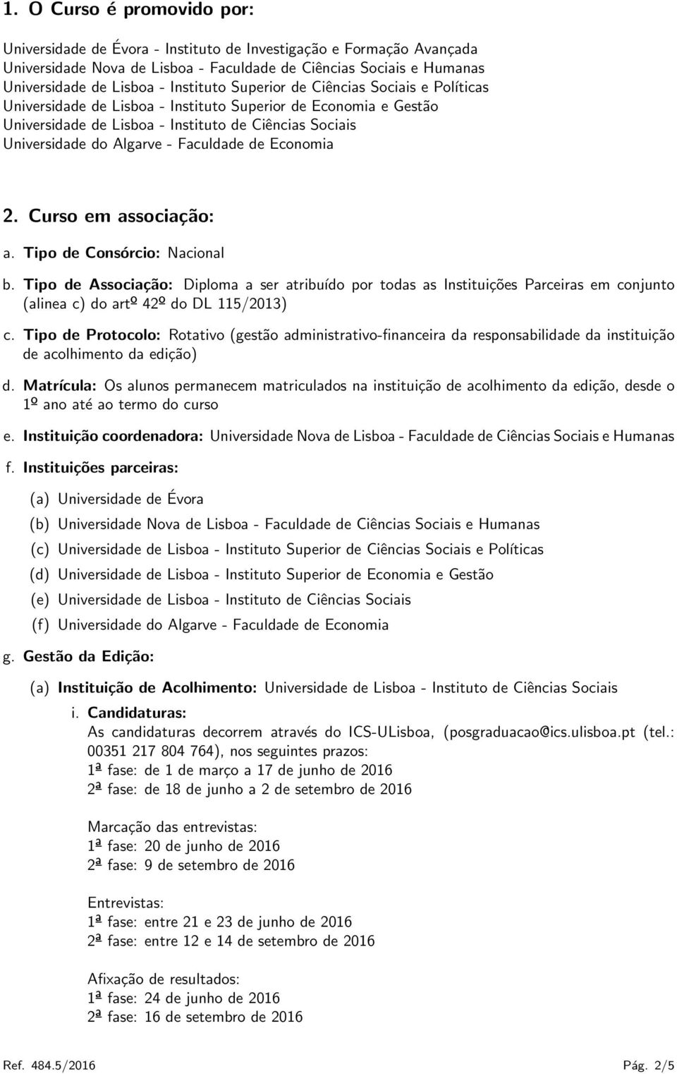 Faculdade de Economia 2. Curso em associação: a. Tipo de Consórcio: Nacional b.