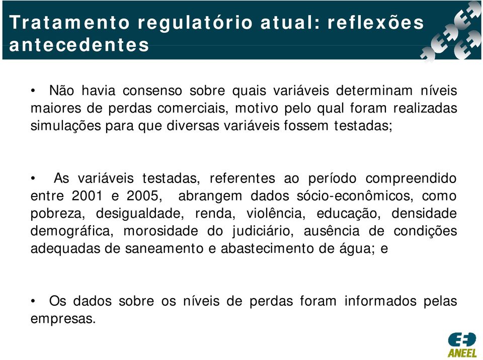 2001 e 2005, abrangem dados sócio-econômicos, como pobreza, desigualdade, renda, violência, educação, densidade demográfica, morosidade d do