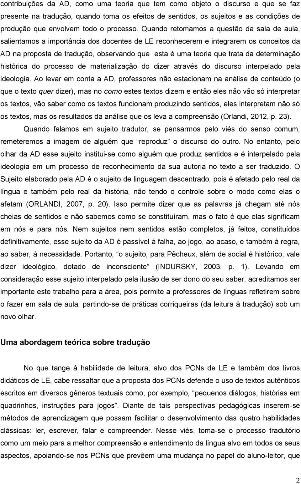 Quando retomamos a questão da sala de aula, salientamos a importância dos docentes de LE reconhecerem e integrarem os conceitos da AD na proposta de tradução, observando que esta é uma teoria que