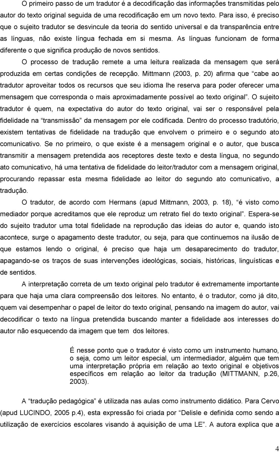 As línguas funcionam de forma diferente o que significa produção de novos sentidos.