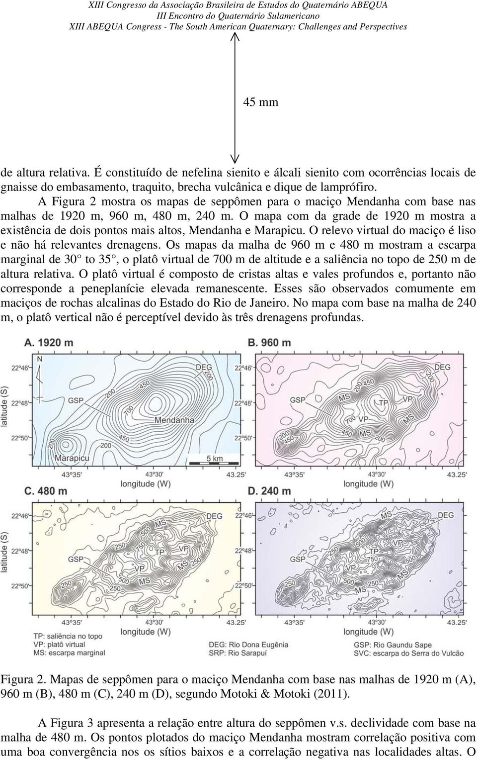 O mapa com da grade de 1920 m mostra a existência de dois pontos mais altos, Mendanha e Marapicu. O relevo virtual do maciço é liso e não há relevantes drenagens.