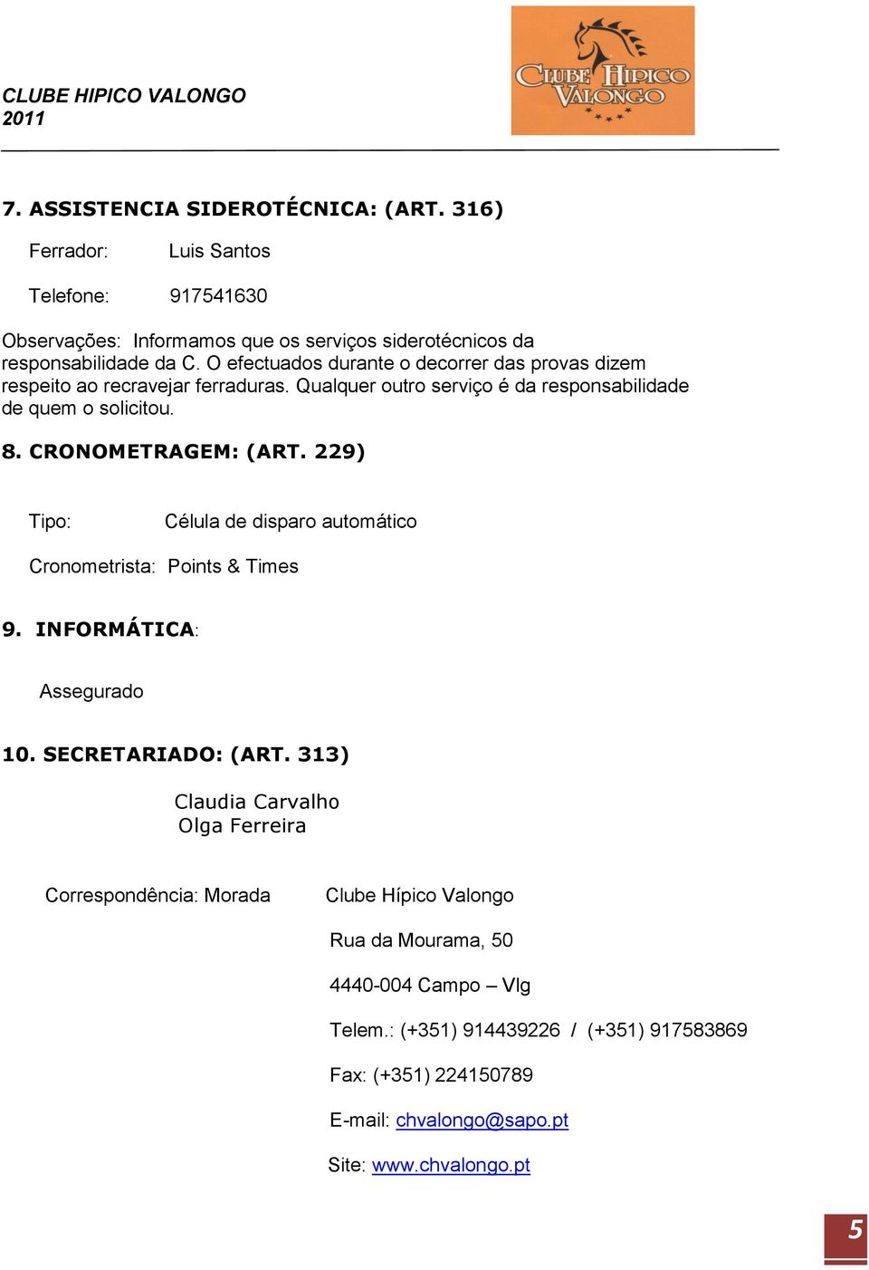 CRONOMETRAGEM: (ART. 229) Célula de disparo automático Cronometrista: Points & Times 9. INFORMÁTICA: Assegurado 10. SECRETARIADO: (ART.