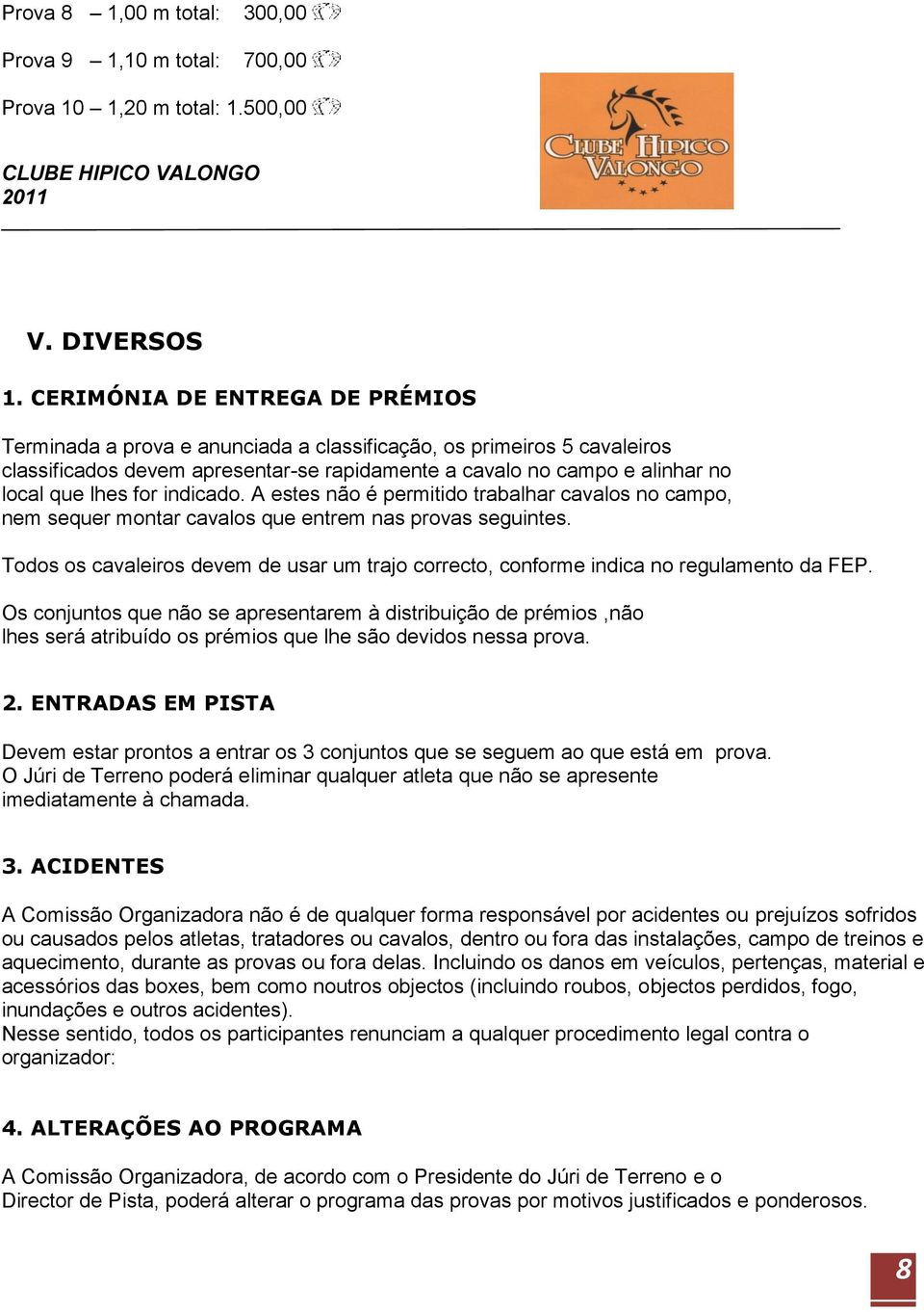 for indicado. A estes não é permitido trabalhar cavalos no campo, nem sequer montar cavalos que entrem nas provas seguintes.