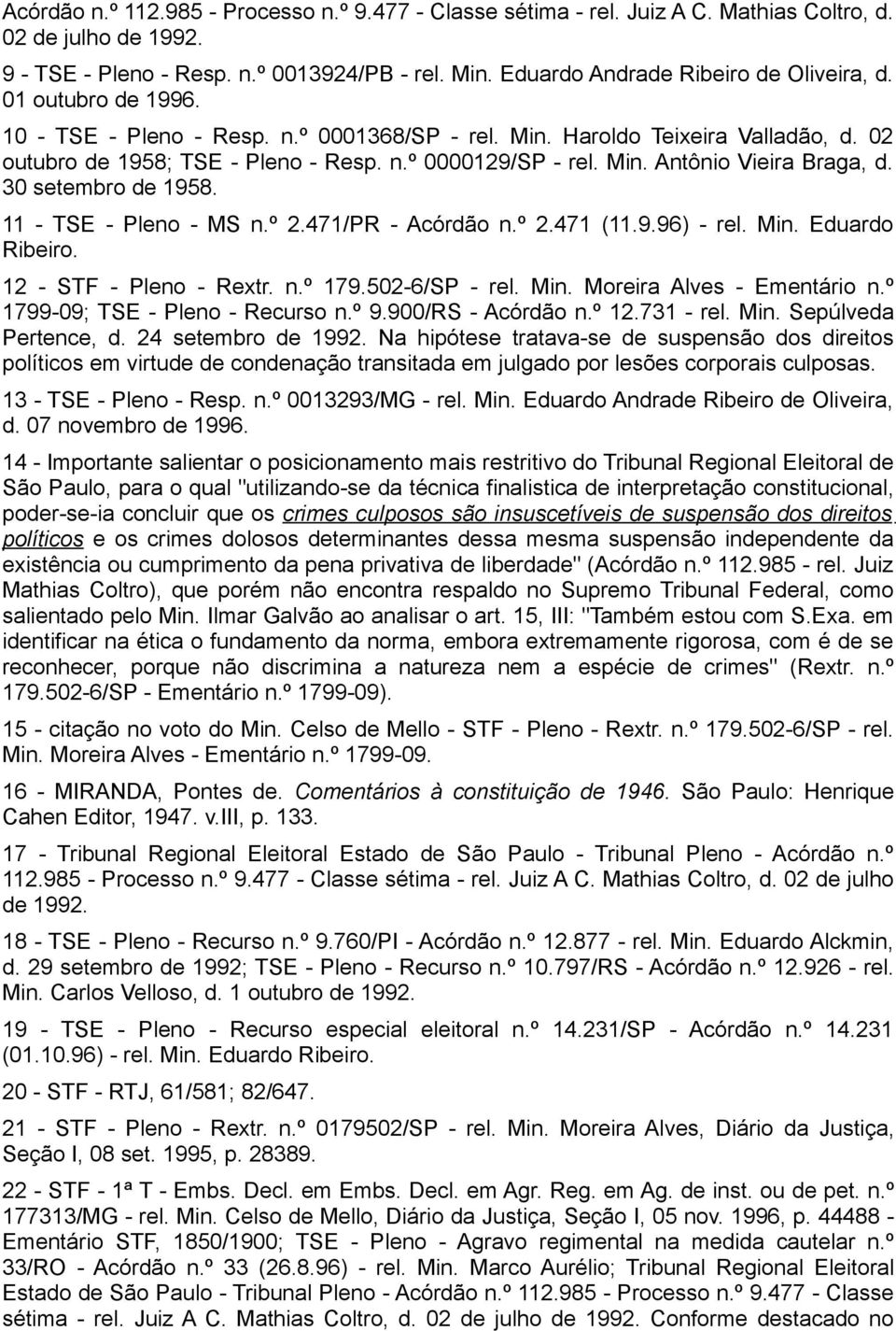 Min. Antônio Vieira Braga, d. 30 setembro de 1958. 11 - TSE - Pleno - MS n.º 2.471/PR - Acórdão n.º 2.471 (11.9.96) - rel. Min. Eduardo Ribeiro. 12 - STF - Pleno - Rextr. n.º 179.502-6/SP - rel. Min. Moreira Alves - Ementário n.