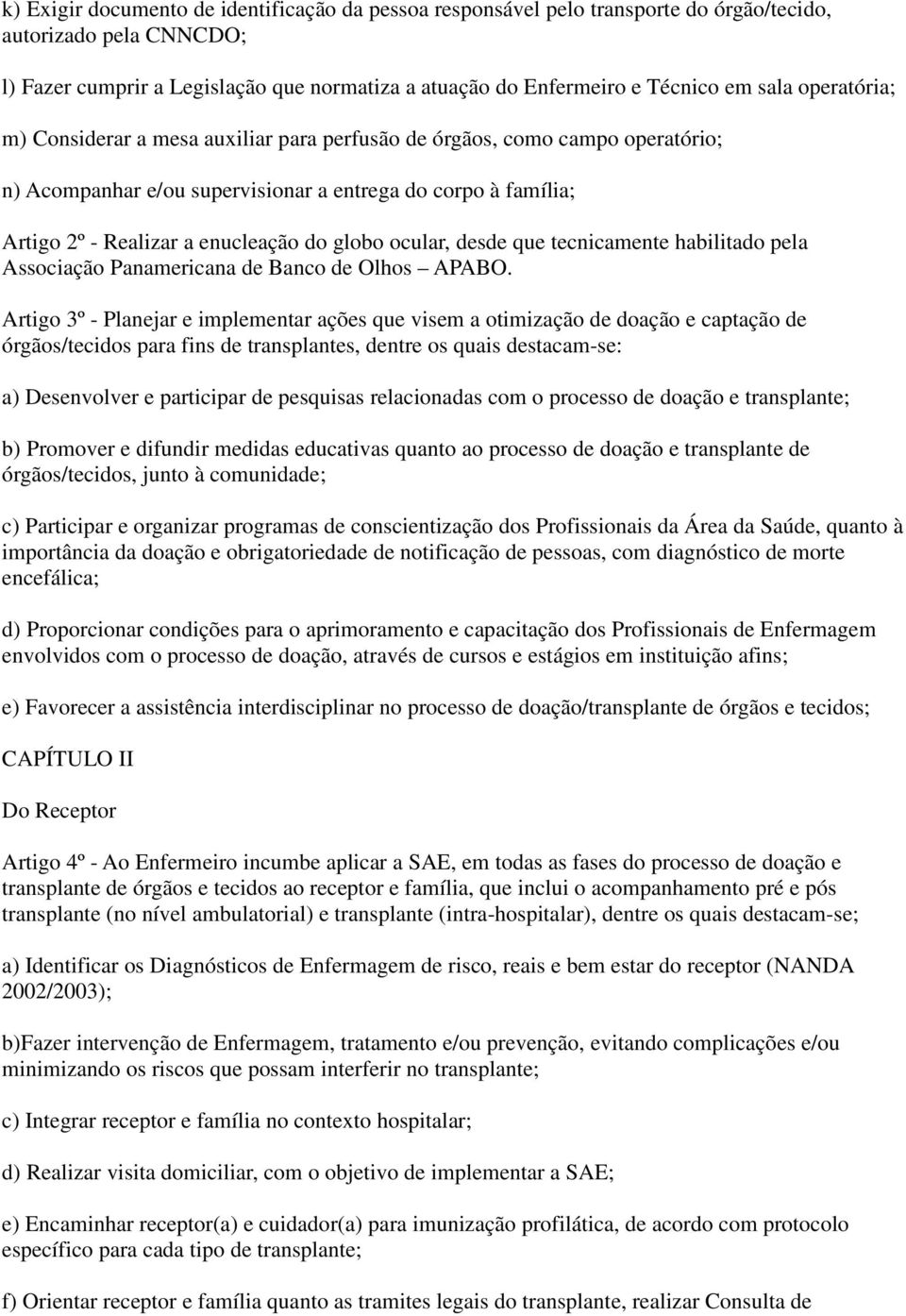 globo ocular, desde que tecnicamente habilitado pela Associação Panamericana de Banco de Olhos APABO.