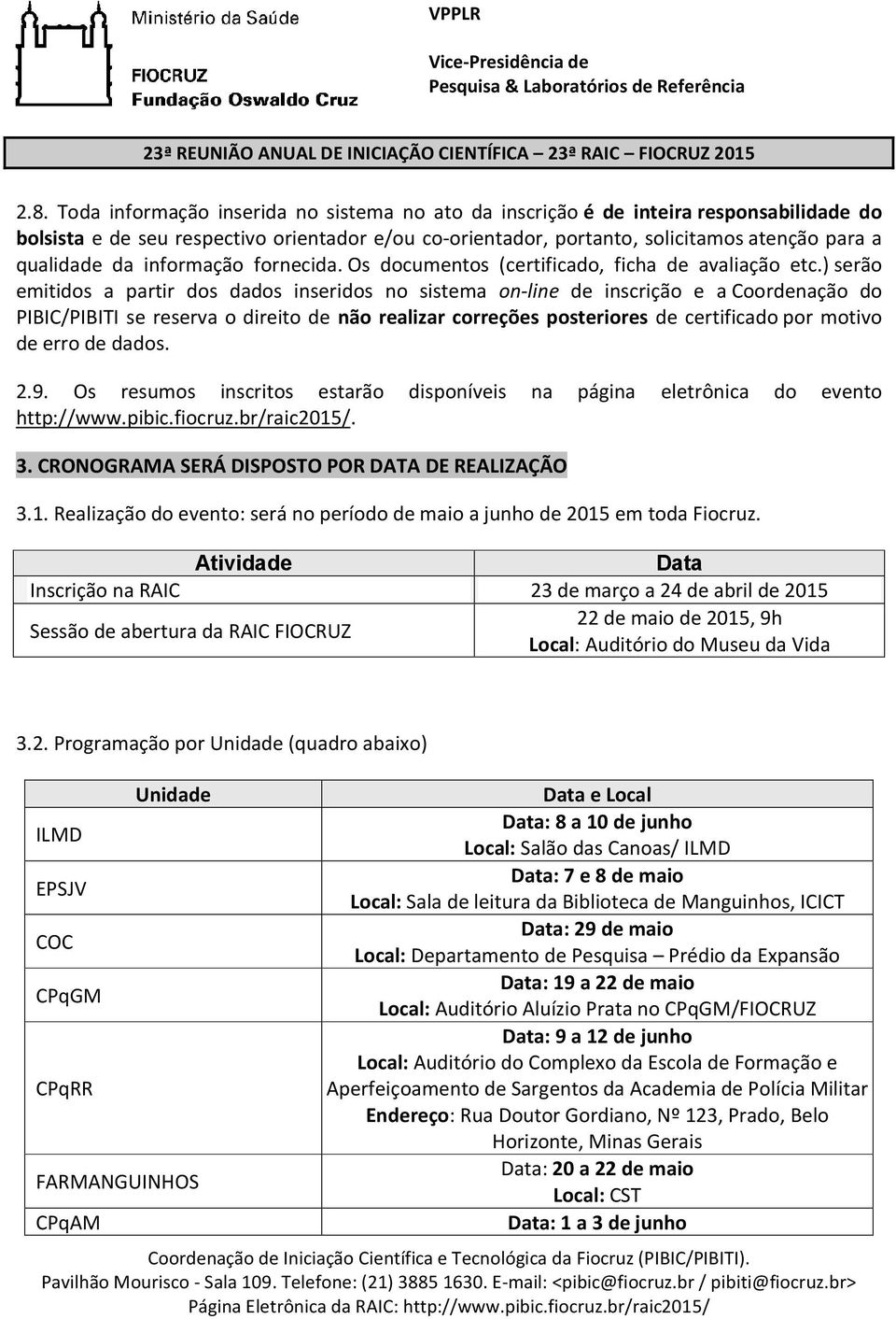 ) serão emitidos a partir dos dados inseridos no sistema on-line de inscrição e a Coordenação do PIBIC/PIBITI se reserva o direito de não realizar correções posteriores de certificado por motivo de