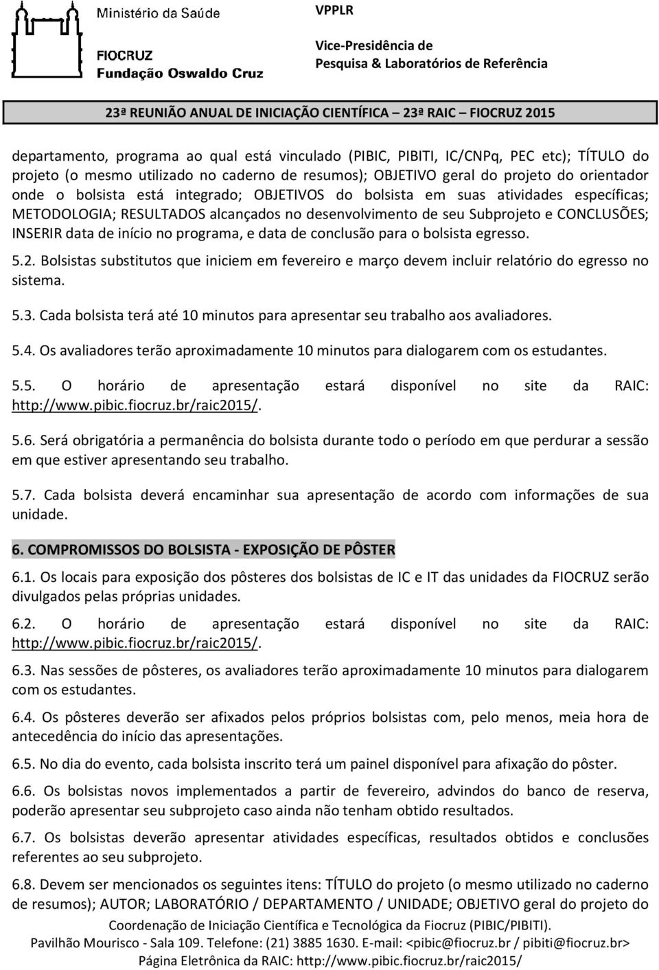 de conclusão para o bolsista egresso. 5.2. Bolsistas substitutos que iniciem em fevereiro e março devem incluir relatório do egresso no sistema. 5.3.