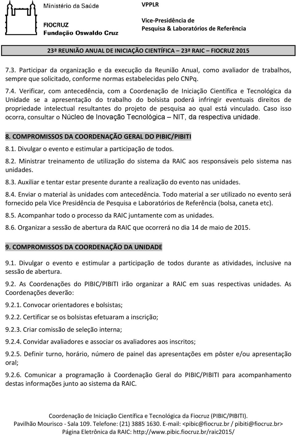 intelectual resultantes do projeto de pesquisa ao qual está vinculado. Caso isso ocorra, consultar o Núcleo de Inovação Tecnológica NIT, da respectiva unidade. 8.