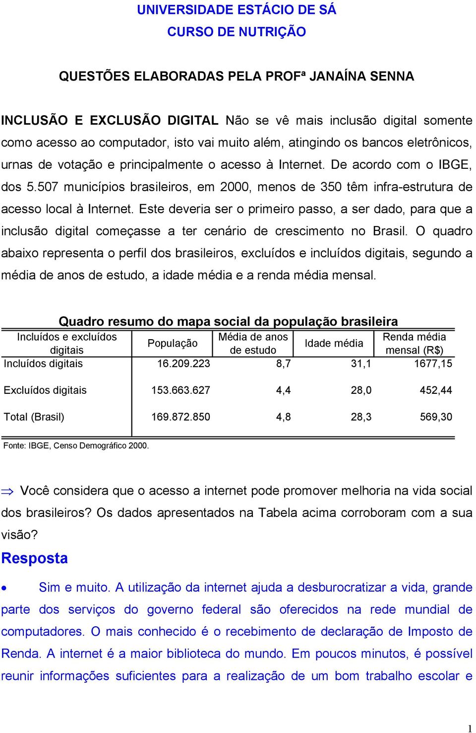 507 municípios brasileiros, em 2000, menos de 350 têm infra-estrutura de acesso local à Internet.