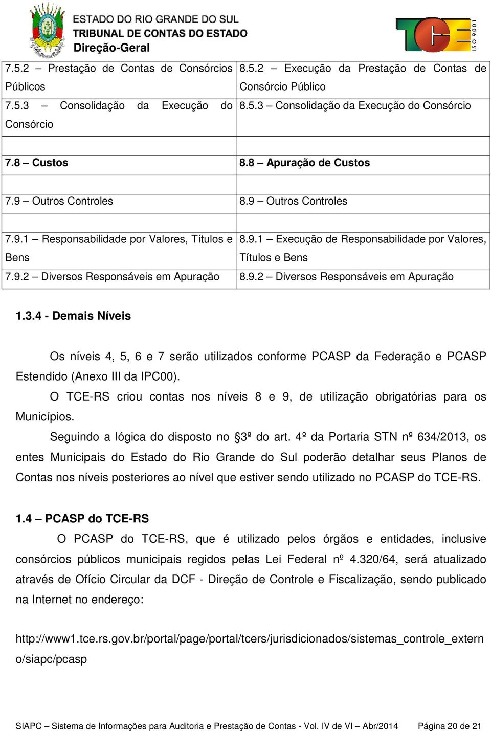 9.2 Diversos Responsáveis em Apuração 1.3.4 - Demais Níveis Os níveis 4, 5, 6 e 7 serão utilizados conforme PCASP da Federação e PCASP Estendido (Anexo III da IPC00).