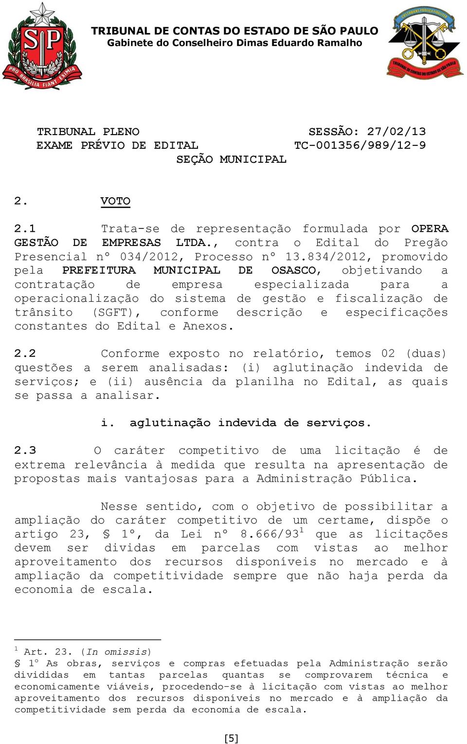 834/2012, promovido pela PREFEITURA MUNICIPAL DE OSASCO, objetivando a contratação de empresa especializada para a operacionalização do sistema de gestão e fiscalização de trânsito (SGFT), conforme