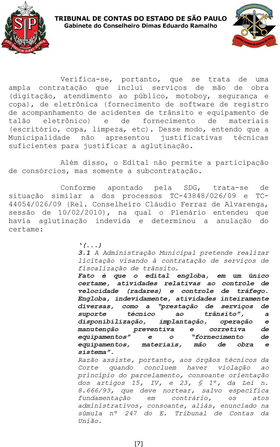 Desse modo, entendo que a Municipalidade não apresentou justificativas técnicas suficientes para justificar a aglutinação.